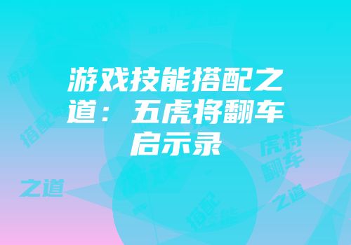 游戏技能搭配之道:五虎将翻车启示录