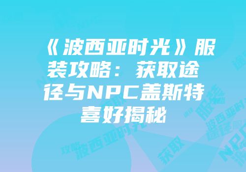 《波西亚时光》服装攻略：获取途径与NPC盖斯特喜好揭秘