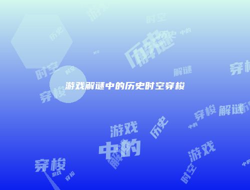 游戏解谜中的历史时空穿梭