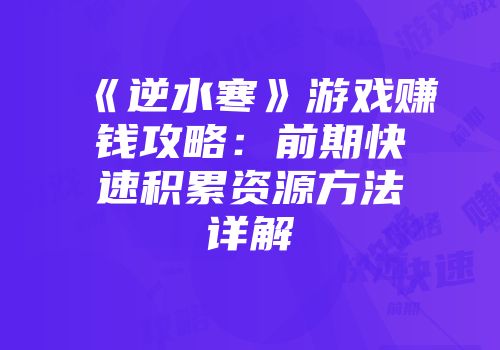 《逆水寒》游戏赚钱攻略：前期快速积累资源方法详解