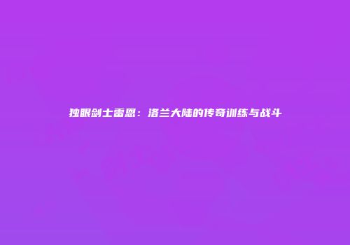 独眼剑士雷恩：洛兰大陆的传奇训练与战斗