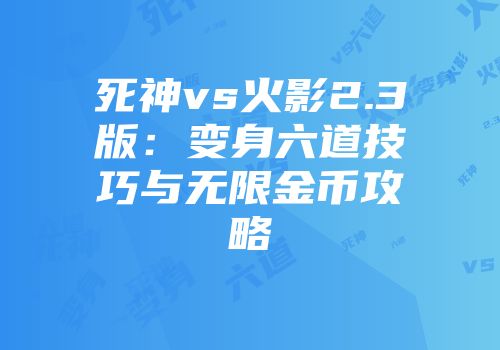 死神vs火影2.3版：变身六道技巧与无限金币攻略