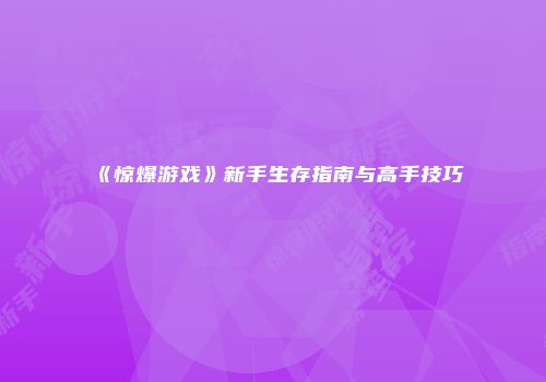 《惊爆游戏》新手生存指南与高手技巧