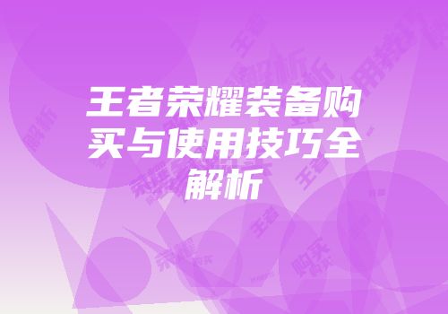 王者荣耀装备购买与使用技巧全解析