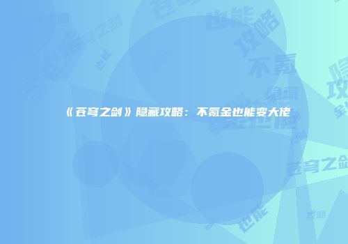 《苍穹之剑》隐藏攻略：不氪金也能变大佬