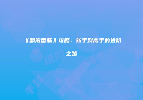 《翻滚香肠》攻略:新手到高手的进阶之路