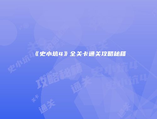 《史小坑4》全关卡通关攻略秘籍