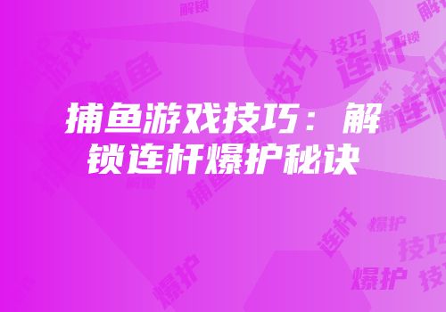 捕鱼游戏技巧：解锁连杆爆护秘诀