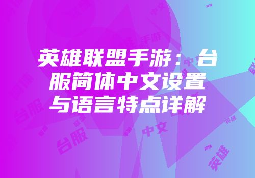 英雄联盟手游：台服简体中文设置与语言特点详解