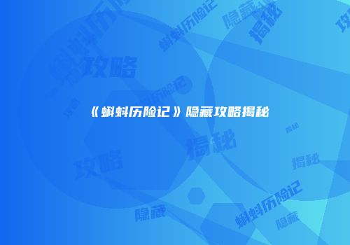 《蝌蚪历险记》隐藏攻略揭秘
