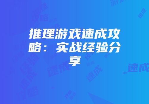 推理游戏速成攻略:实战经验分享