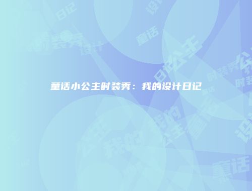 童话小公主时装秀:我的设计日记