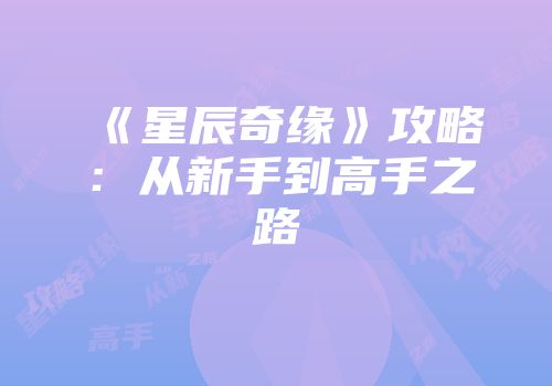 《星辰奇缘》攻略：从新手到高手之路