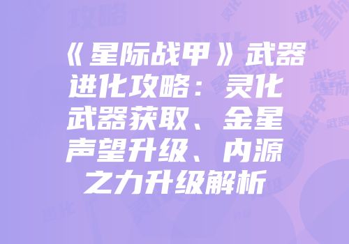 《星际战甲》武器进化攻略：灵化武器获取、金星声望升级、内源之力升级解析