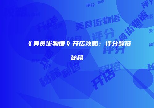 《美食街物语》开店攻略：评分翻倍秘籍