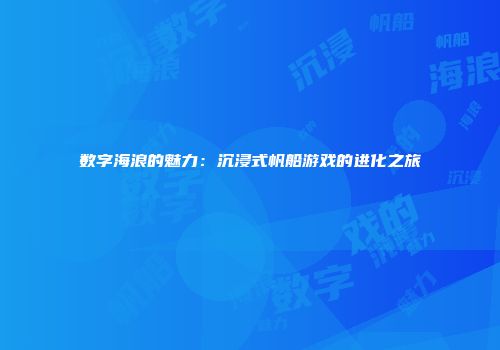数字海浪的魅力：沉浸式帆船游戏的进化之旅