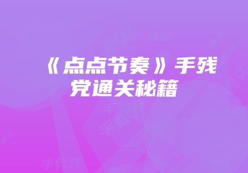 《点点节奏》手残党通关秘籍