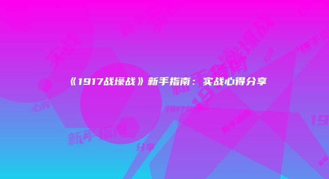 《1917战壕战》新手指南:实战心得分享