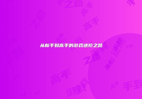 从新手到高手的游戏进阶之路