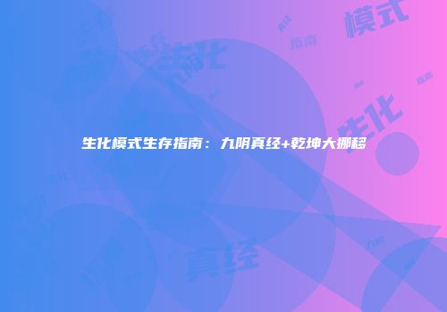 生化模式生存指南：九阴真经+乾坤大挪移