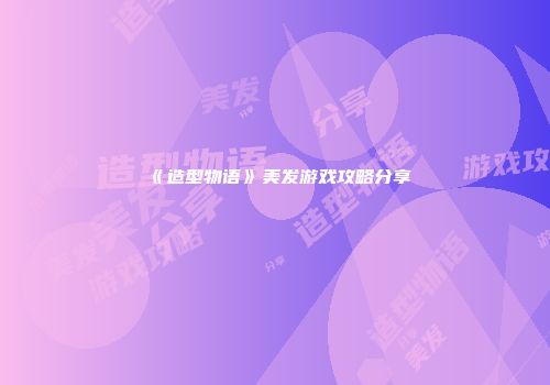 《造型物语》美发游戏攻略分享