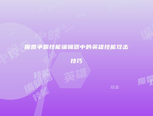 魔兽争霸技能编辑器中的英雄技能攻击技巧