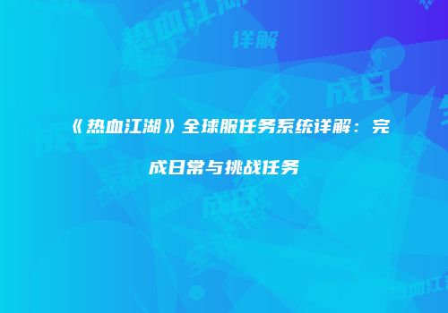 《热血江湖》全球服任务系统详解：完成日常与挑战任务