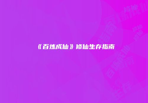 《百炼成仙》修仙生存指南