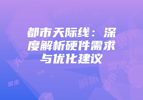 都市天际线：深度解析硬件需求与优化建议