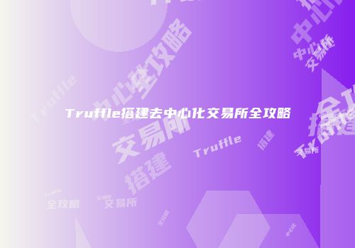 Truffle搭建去中心化交易所全攻略