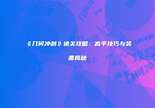 《几何冲刺》通关攻略:高手技巧与装备揭秘