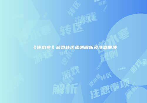《逆水寒》游戏转区规则解析及注意事项