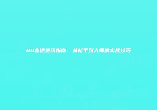 QQ音速进阶指南：从新手到大师的实战技巧