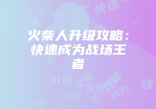 火柴人升级攻略:快速成为战场王者