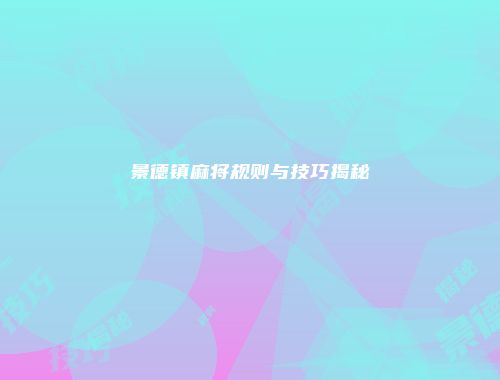 景德镇麻将规则与技巧揭秘
