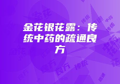 金花银花露:传统中药的疏通良方