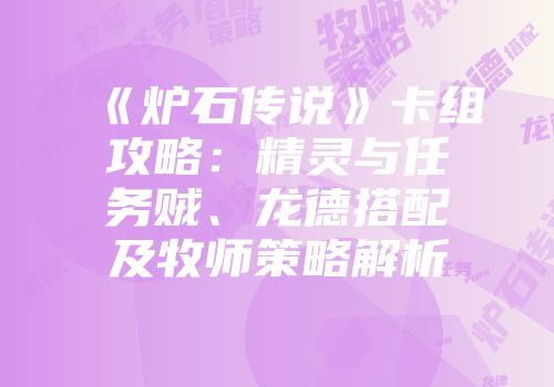 《炉石传说》卡组攻略：精灵与任务贼、龙德搭配及牧师策略解析