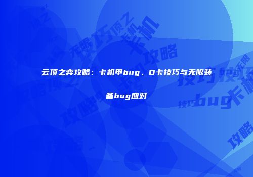 云顶之弈攻略：卡机甲bug、D卡技巧与无限装备bug应对