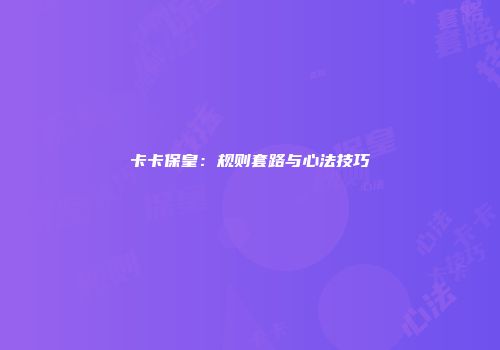 卡卡保皇：规则套路与心法技巧