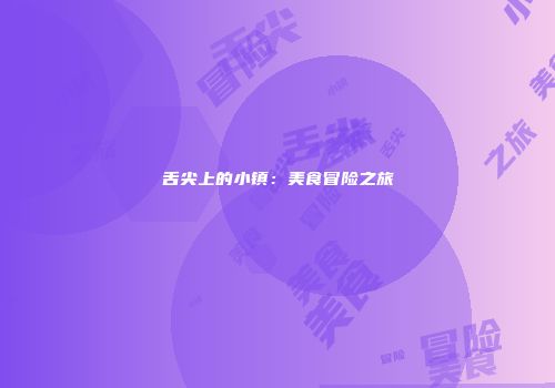 舌尖上的小镇:美食冒险之旅