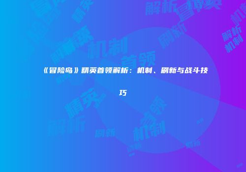 《冒险岛》精英首领解析：机制、刷新与战斗技巧