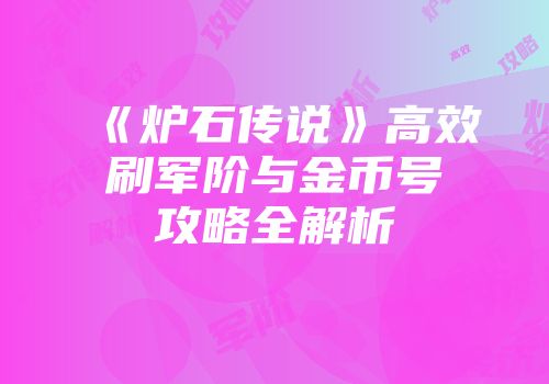 《炉石传说》高效刷军阶与金币号攻略全解析