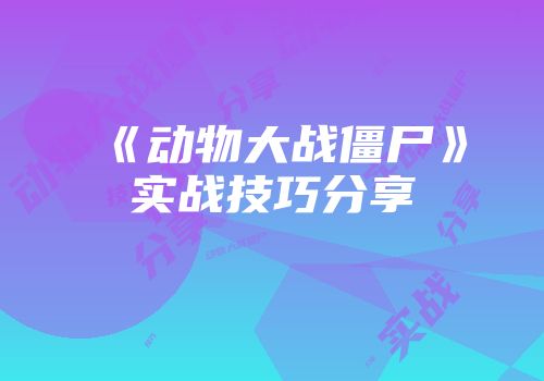 《动物大战僵尸》实战技巧分享