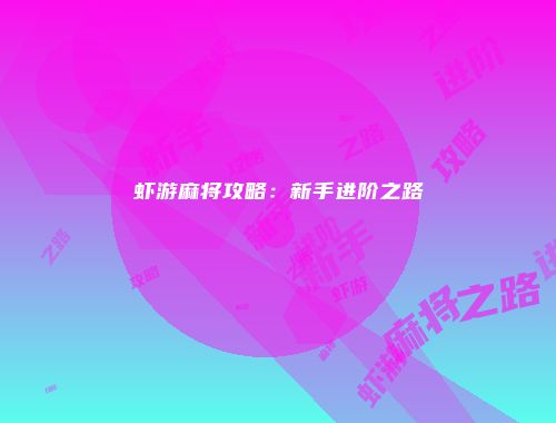 虾游麻将攻略：新手进阶之路