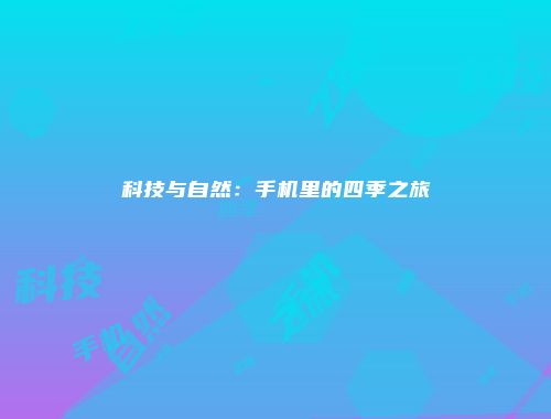 科技与自然:手机里的四季之旅