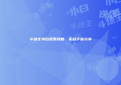 斗地主小白逆袭攻略：实战干货分享