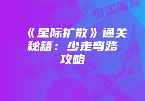 《星际扩散》通关秘籍：少走弯路攻略