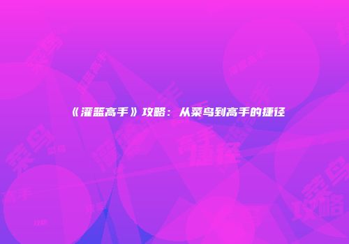 《灌篮高手》攻略：从菜鸟到高手的捷径