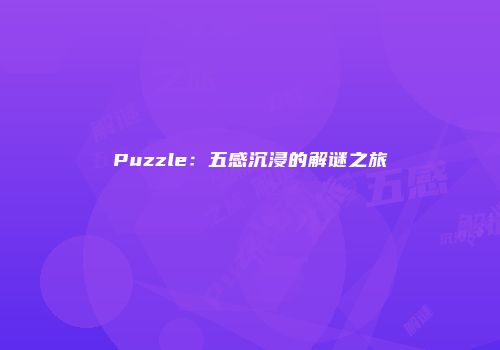 Puzzle：五感沉浸的解谜之旅