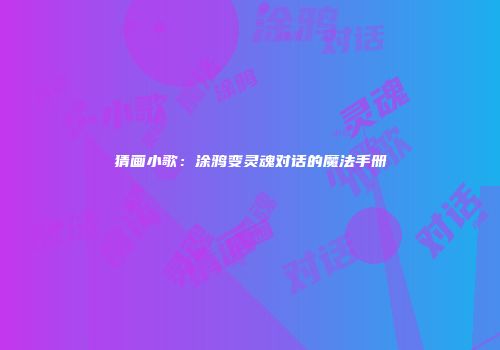 猜画小歌：涂鸦变灵魂对话的魔法手册